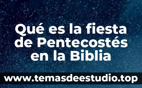 Qué es la fiesta de Pentecostés en la Biblia