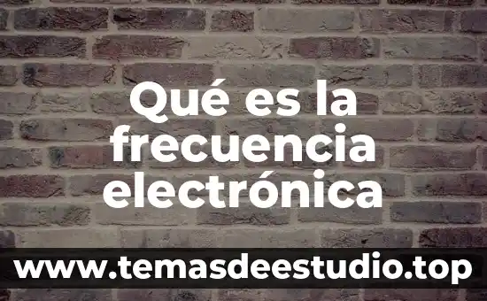 Qué es la electronica de potencia aplicada 4 Qué es la frecuencia electrónica