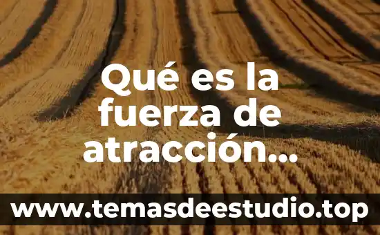 Qué es la fuerza de atracción molecular de un cuerpo