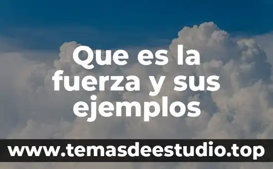 Que es definición ejemplos 7 Que es la fuerza y sus ejemplos