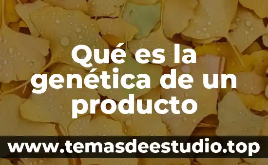Qué es la genética de un producto