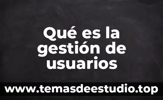 Qué es gestión de fondos 3 Qué es la gestión de usuarios
