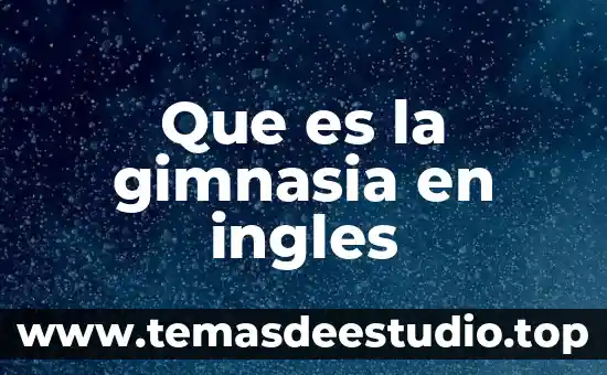 Problemas en el idioma inglés que es 5 Que es la gimnasia en ingles