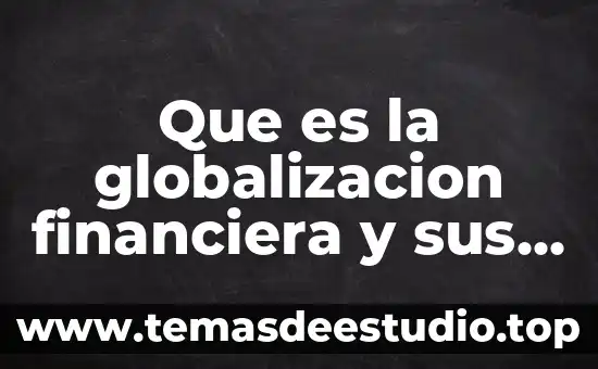 Qué es ética económica globalización y sociedad del conocimiento 4 Que es la globalizacion financiera y sus caracteristicas