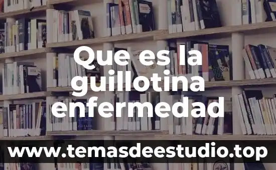 Que es la etiopatogenia de una enfermedad 5 Que es la guillotina enfermedad