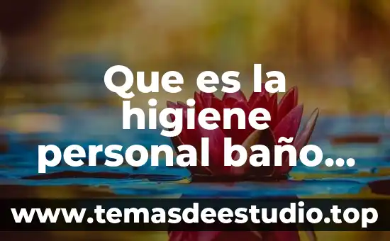 Que es cultura y identidad personal 7 Que es la higiene personal baño diario