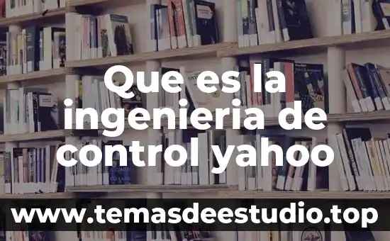 Que es la ingenieria de control yahoo
