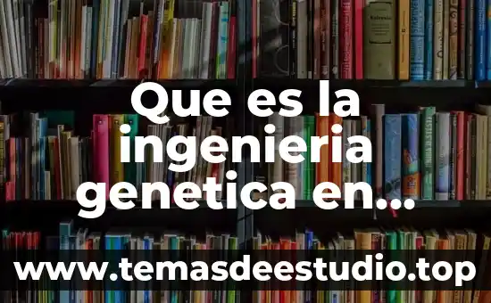 Que es la ingenieria genetica en alimentos