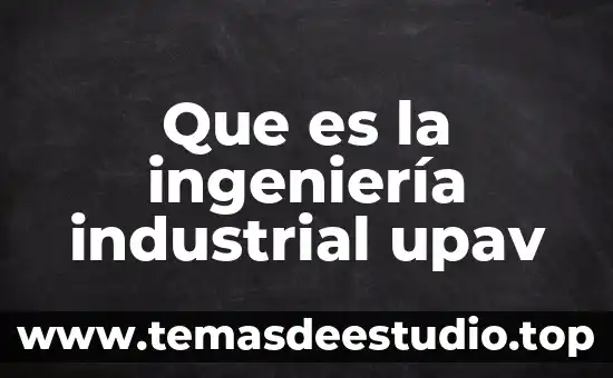 Que es una planta ingenieria 4 Que es la ingeniería industrial upav