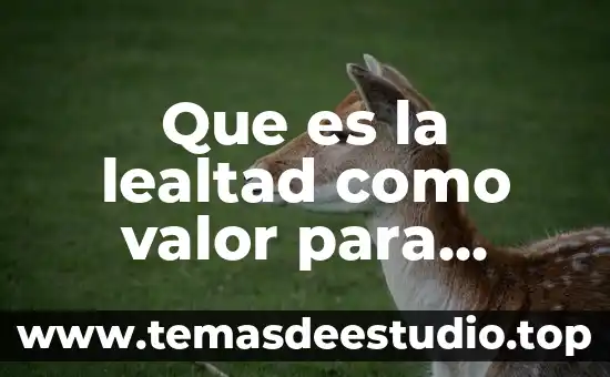 Que es el valor de la libertad 6 Que es la lealtad como valor para niños