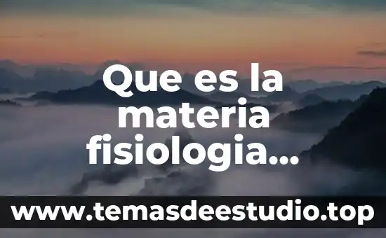 Que es la materia fisiologia general