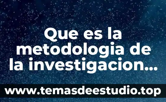 Que es la metodologia de la investigacion buenas tareas