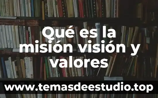 Que es una mision y como hacerla en lo personal 4 Qué es la misión visión y valores