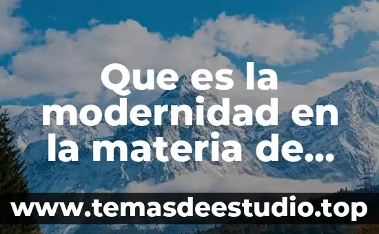 Que es modernidad segun un autor 6 Que es la modernidad en la materia de filosofia