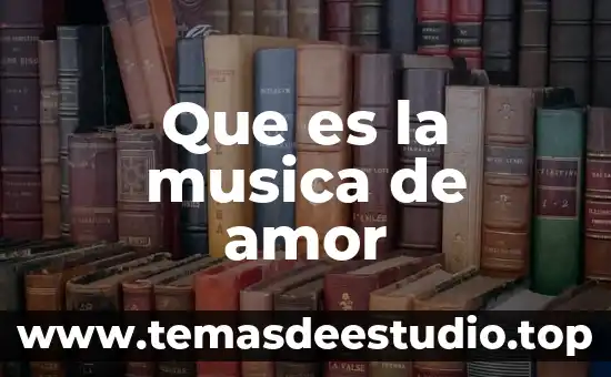 Qué es la música y géneros musicales 7 Que es la musica de amor