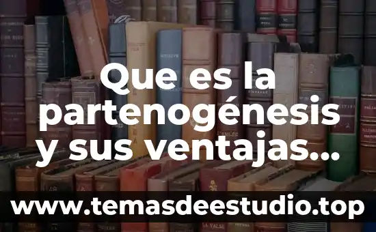 Que es la partenogénesis y sus ventajas celulas