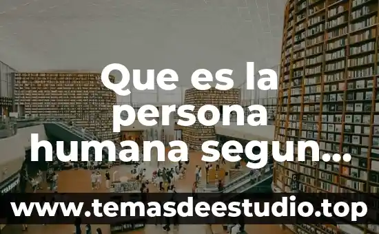 Que es ser una persona labil 5 Que es la persona humana segun la etica