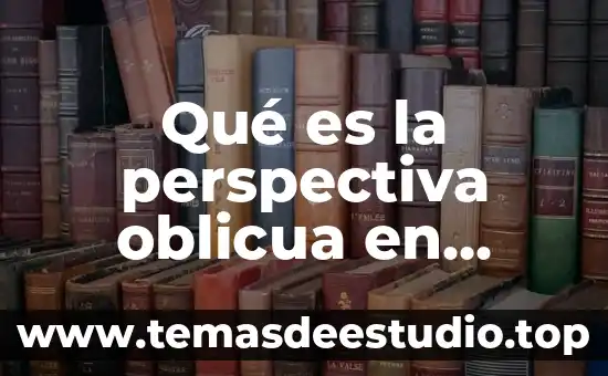 Qué es la perspectiva oblicua en artes