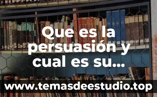 Que es la persuasión y cual es su objetivo