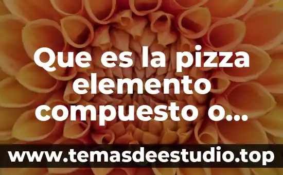 Hidróxido que es un elemento o compuesto 4 Que es la pizza elemento compuesto o mezcla