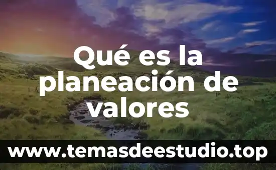 Por que es importante lisr 6 Qué es la planeación de valores