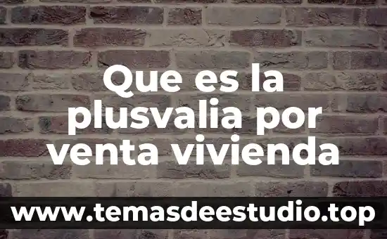 Que es la plusvalia por venta vivienda