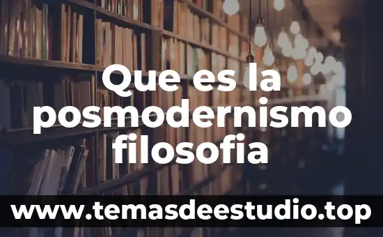 Que es de filosofía 6 Que es la posmodernismo filosofia
