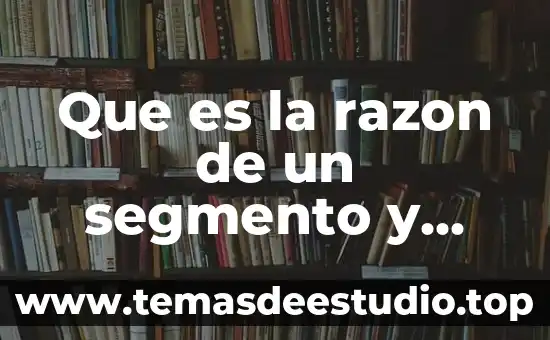 Qué es razón lógica 6 Que es la razon de un segmento y ejemplos