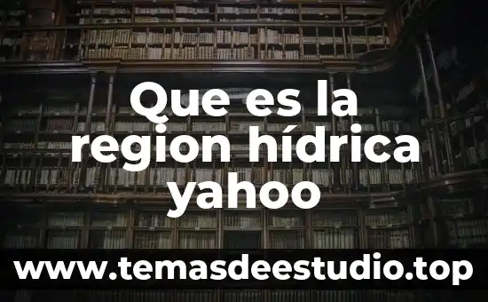 Que es la region hídrica yahoo