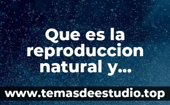 Que es la reproduccion natural y artificial