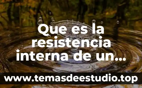 Que es una resistencia y sus valores 5 Que es la resistencia interna de un generador o receptor