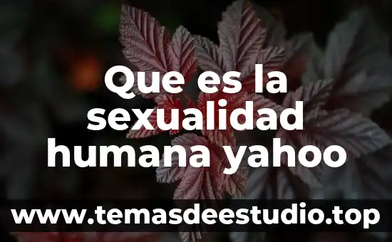 Que es la clanacion humana y animal 8 Que es la sexualidad humana yahoo