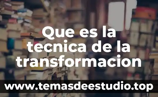 Que es la tecnica de la transformacion