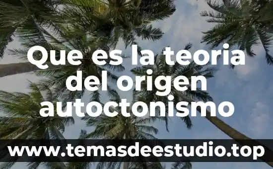 Que es la teoria del origen autoctonismo