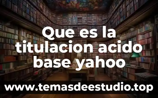 Que es titulacion en el trabajar 7 Que es la titulacion acido base yahoo