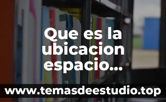 Que es la ubicacion espacio tempoiraen educacion fisica