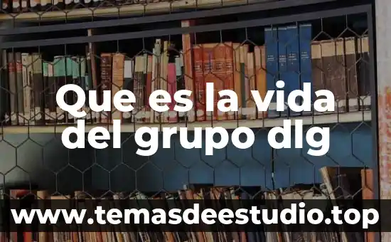 Que es la vida del grupo dlg