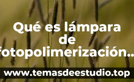 Que es talio y para que sirve 3 Qué es lámpara de fotopolimerización para que sirve
