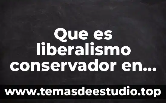 Qué es ensayo de una historia 3 Que es liberalismo conservador en historia