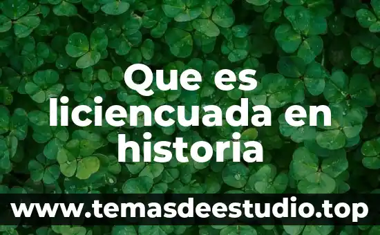 Que es la difeccion en historia 7 Que es liciencuada en historia