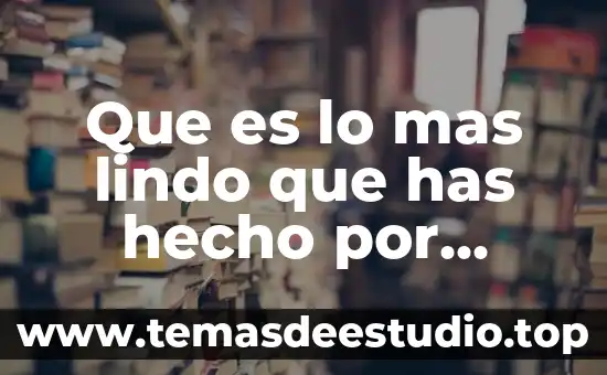 Que es lo mas lindo que has hecho por alguien