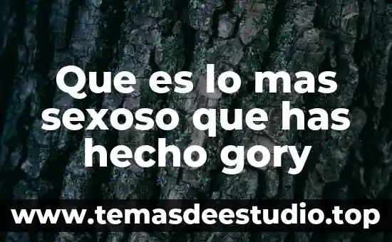 Que es lo mas sexoso que has hecho gory