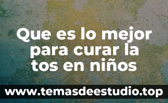 Que es bueno para tos seca med 3 Que es lo mejor para curar la tos en niños