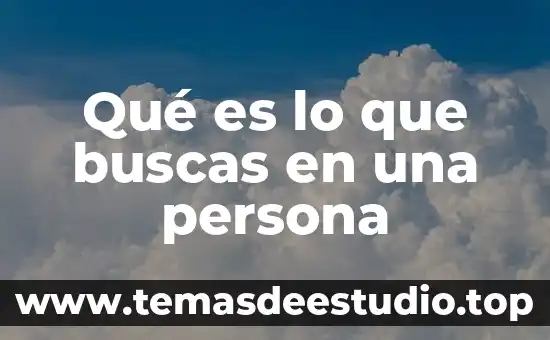 Que es ser una persona labil 3 Qué es lo que buscas en una persona