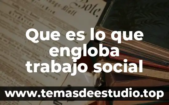 Que es lo que engloba trabajo social