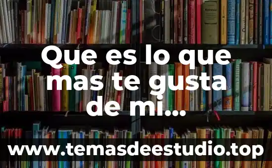Que es lo que mas te gusta de mi respuestas
