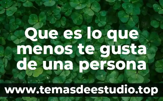 Que es lo que menos te gusta de una persona
