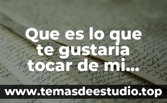 Que es significa cuando una persona te dice ando aglomerado 5 Que es lo que te gustaria tocar de mi cuerpo