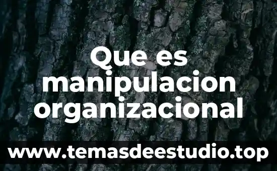 Que es manipulacion organizacional
