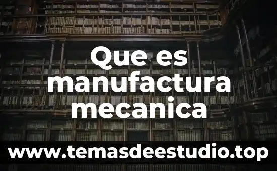 Que es manufactura mecanica
